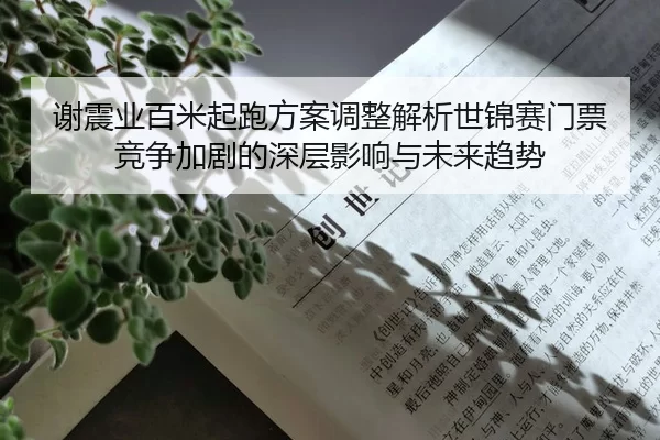 谢震业百米起跑方案调整解析世锦赛门票竞争加剧的深层影响与未来趋势
