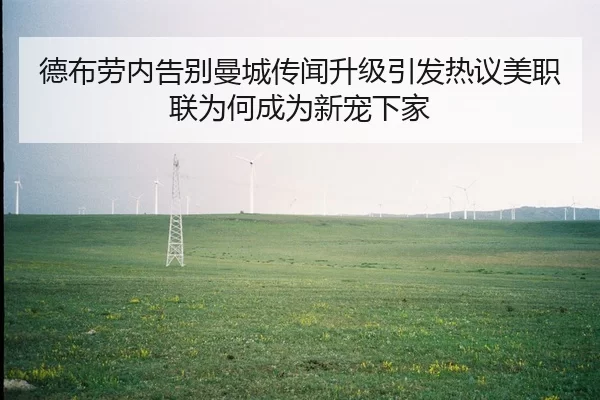 德布劳内告别曼城传闻升级引发热议美职联为何成为新宠下家
