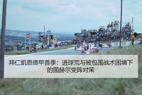 拜仁凯恩德甲首季：进球荒与被包围战术困境下的图赫尔变阵对策