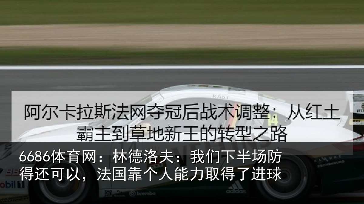 6686体育网:林德相关情况得还相关情况力取得了进球